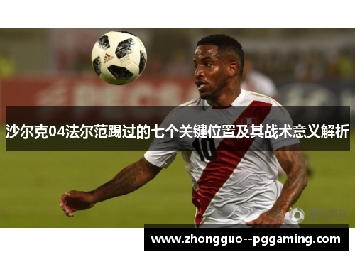 沙尔克04法尔范踢过的七个关键位置及其战术意义解析