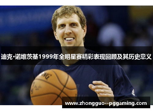 迪克·诺维茨基1999年全明星赛精彩表现回顾及其历史意义