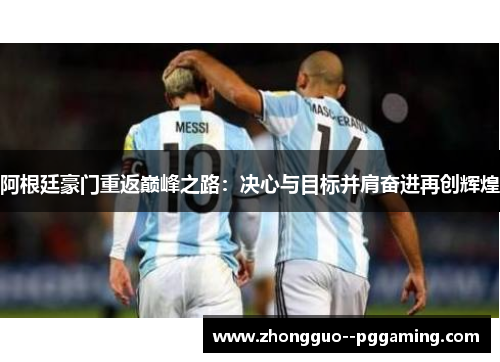 阿根廷豪门重返巅峰之路：决心与目标并肩奋进再创辉煌
