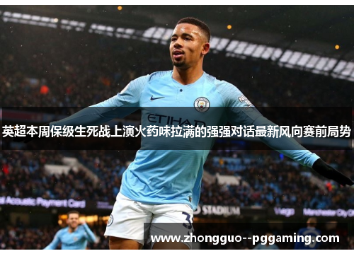英超本周保级生死战上演火药味拉满的强强对话最新风向赛前局势