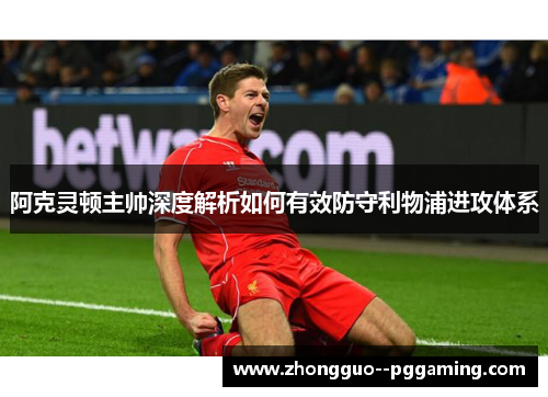 阿克灵顿主帅深度解析如何有效防守利物浦进攻体系