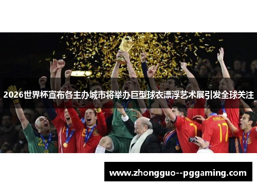 2026世界杯宣布各主办城市将举办巨型球衣漂浮艺术展引发全球关注